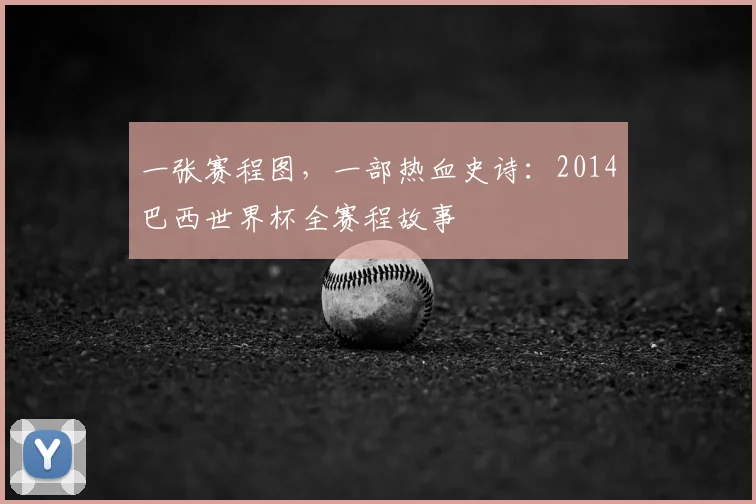一张赛程图，一部热血史诗：2014巴西世界杯全赛程故事