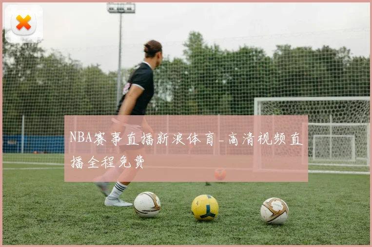 NBA赛事直播新浪体育_高清视频直播全程免费