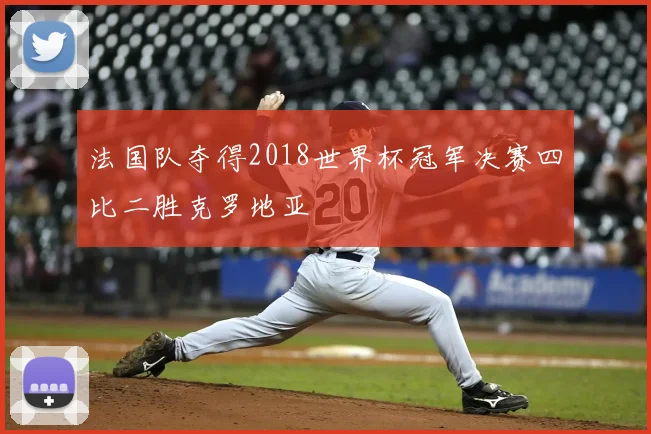 法国队夺得2018世界杯冠军决赛四比二胜克罗地亚